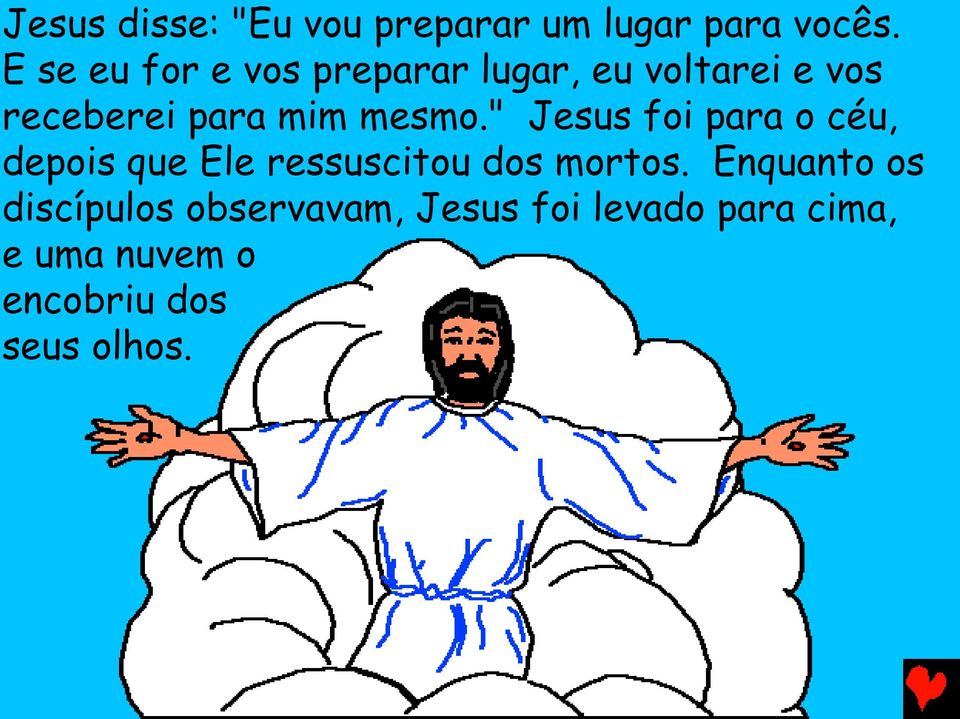 mesmo." Jesus foi para o céu, depois que Ele ressuscitou dos mortos.