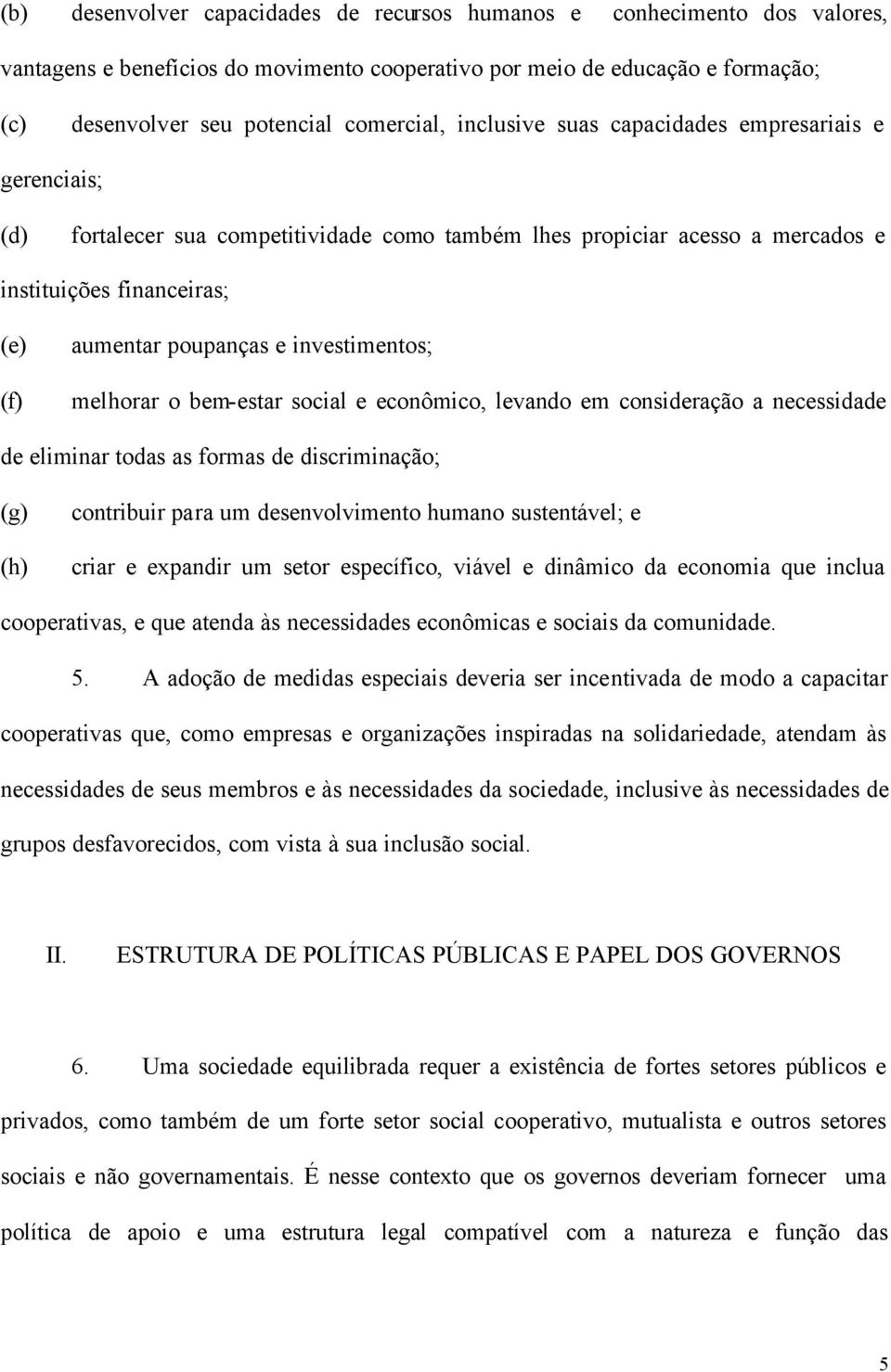 investimentos; melhorar o bem-estar social e econômico, levando em consideração a necessidade de eliminar todas as formas de discriminação; (g) (h) contribuir para um desenvolvimento humano