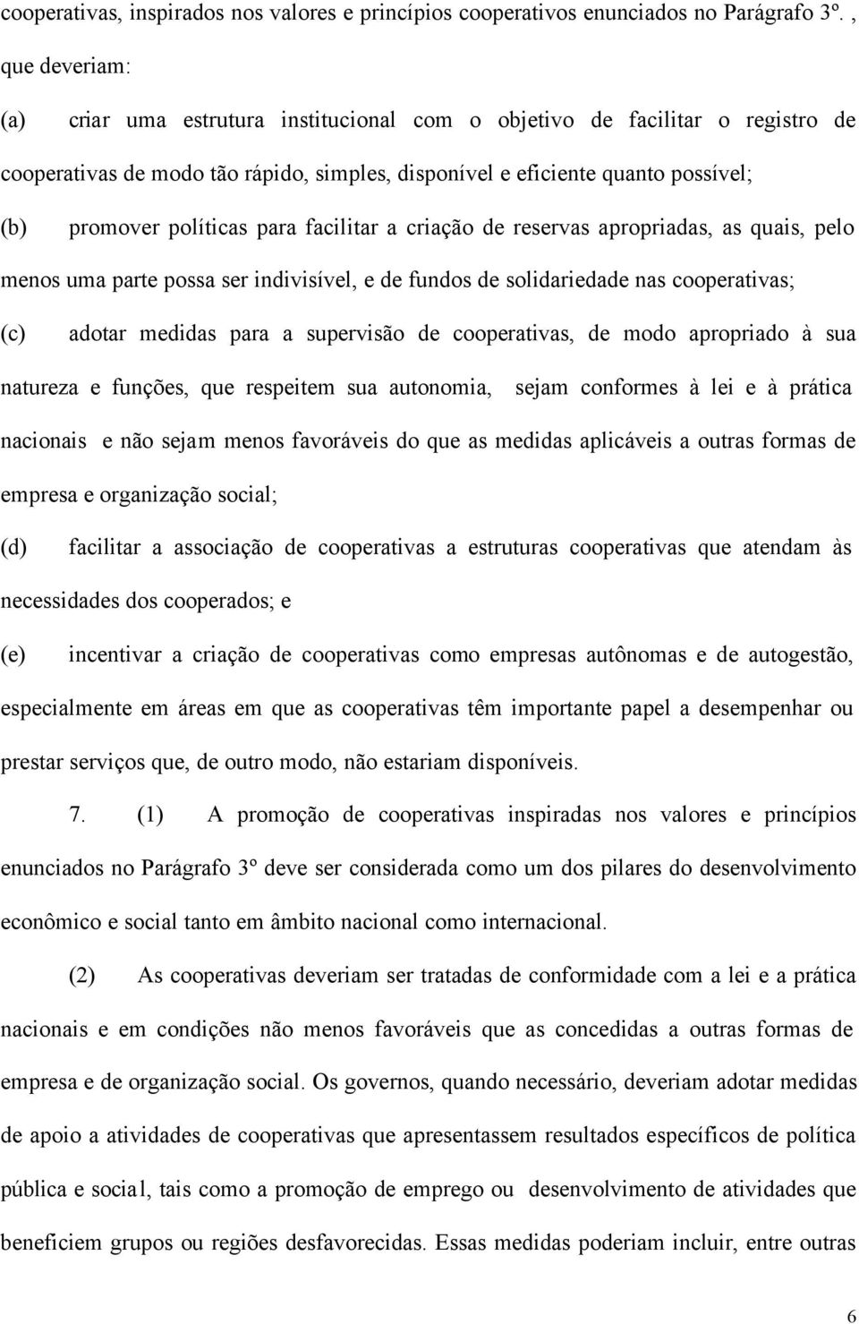 para facilitar a criação de reservas apropriadas, as quais, pelo menos uma parte possa ser indivisível, e de fundos de solidariedade nas cooperativas; adotar medidas para a supervisão de