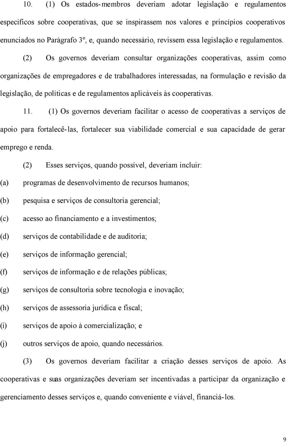 (2) Os governos deveriam consultar organizações cooperativas, assim como organizações de empregadores e de trabalhadores interessadas, na formulação e revisão da legislação, de políticas e de