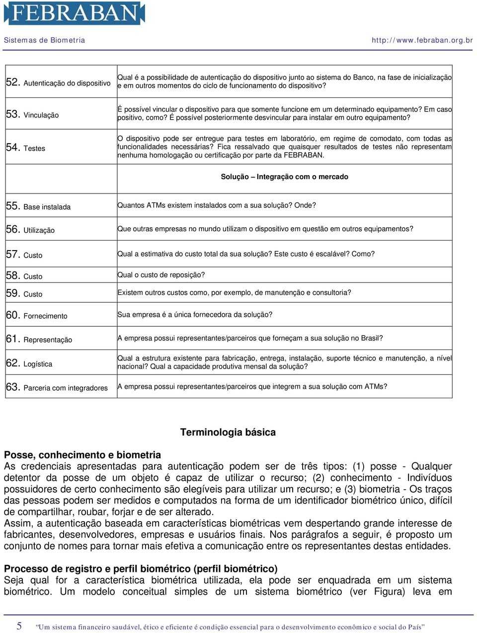 É possível posteriormente desvincular para instalar em outro equipamento? O dispositivo pode ser entregue para testes em laboratório, em regime de comodato, com todas as funcionalidades necessárias?