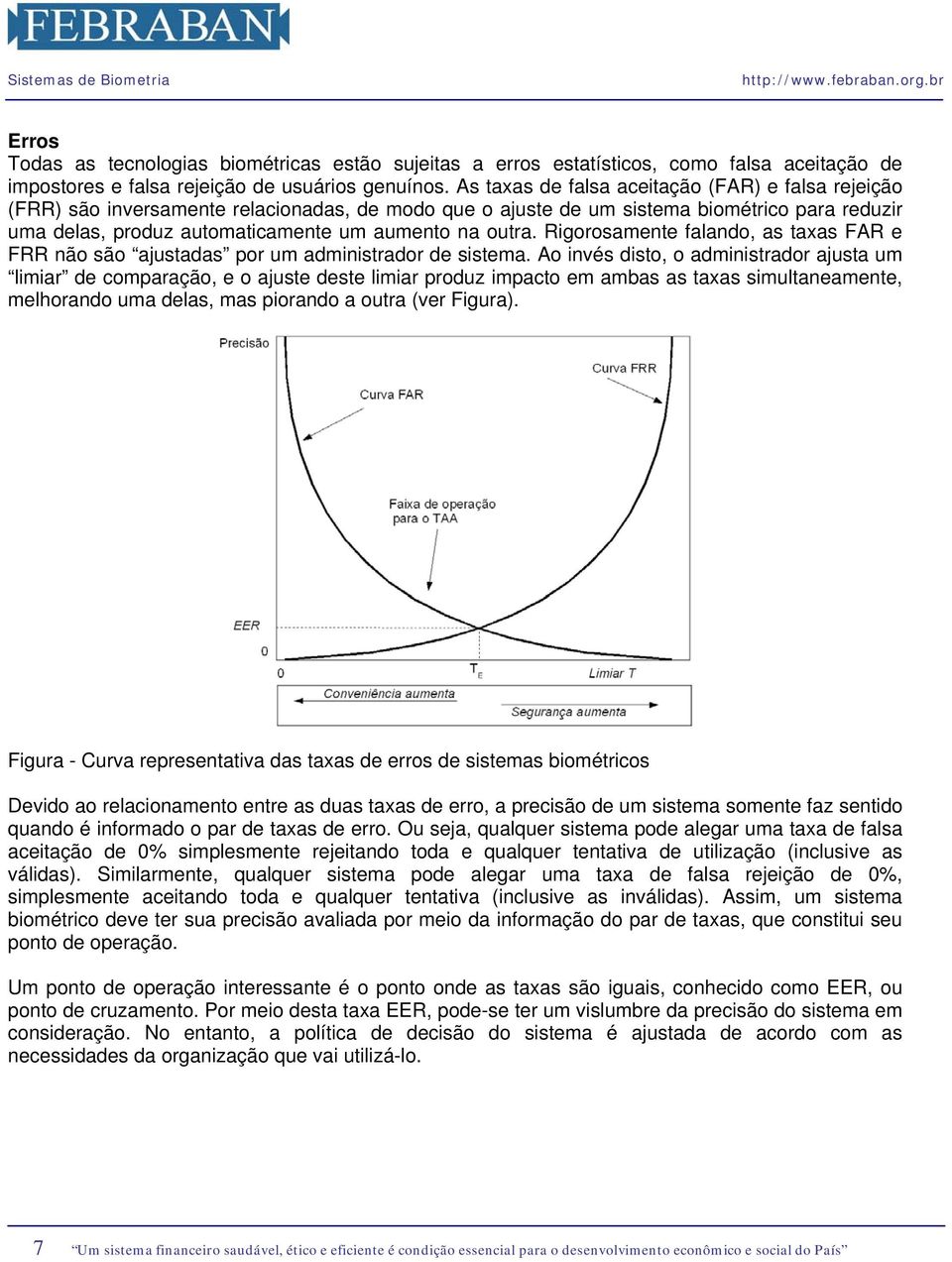 outra. Rigorosamente falando, as taxas FAR e FRR não são ajustadas por um administrador de sistema.