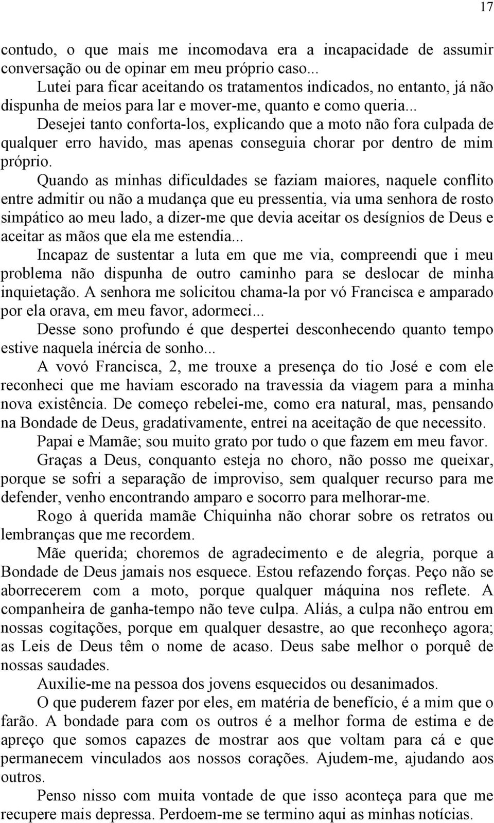 .. Desejei tanto conforta-los, explicando que a moto não fora culpada de qualquer erro havido, mas apenas conseguia chorar por dentro de mim próprio.