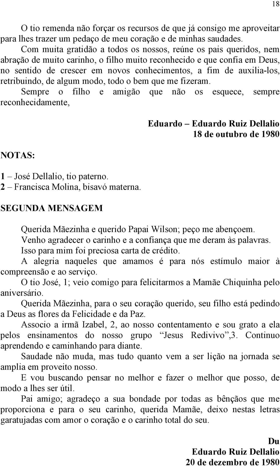 auxilia-los, retribuindo, de algum modo, todo o bem que me fizeram. Sempre o filho e amigão que não os esquece, sempre reconhecidamente, NOTAS: 1 José Dellalio, tio paterno.