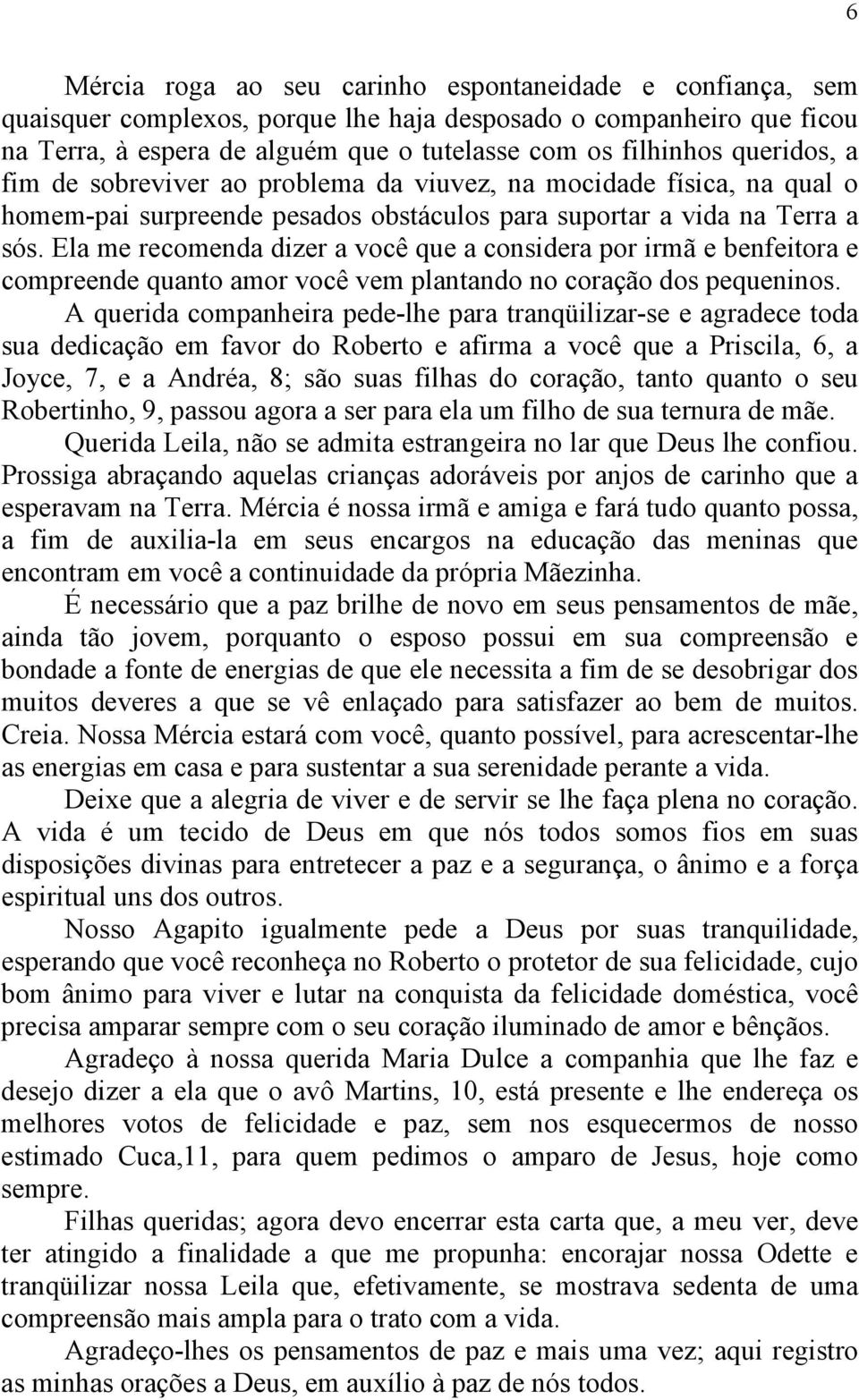 Ela me recomenda dizer a você que a considera por irmã e benfeitora e compreende quanto amor você vem plantando no coração dos pequeninos.