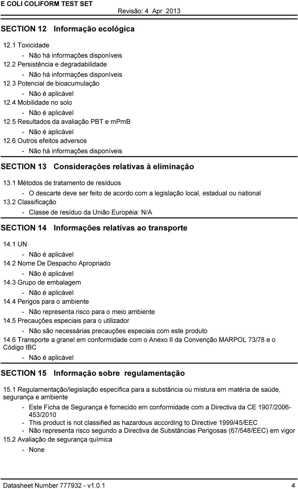 2 Classificação - Classe de resíduo da União Européia: N/A SECTION 14 Informações relativas ao transporte 14.1 UN 14.2 Nome De Despacho Apropriado 14.3 Grupo de embalagem 14.