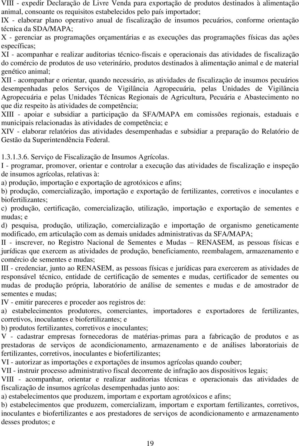 acompanhar e realizar auditorias técnico-fiscais e operacionais das atividades de fiscalização do comércio de produtos de uso veterinário, produtos destinados à alimentação animal e de material