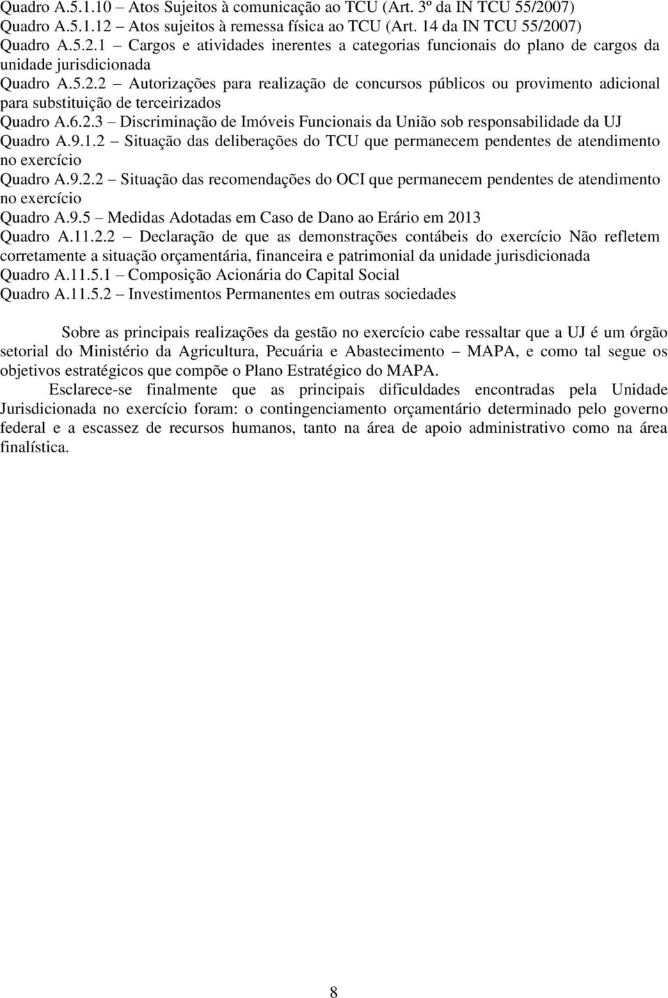 9.1.2 Situação das deliberações do TCU que permanecem pendentes de atendimento no exercício Quadro A.9.2.2 Situação das recomendações do OCI que permanecem pendentes de atendimento no exercício Quadro A.