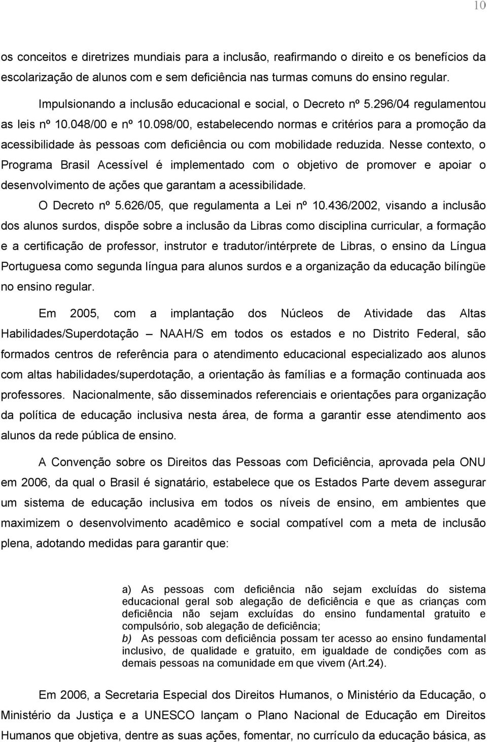 098/00, estabelecendo normas e critérios para a promoção da acessibilidade às pessoas com deficiência ou com mobilidade reduzida.