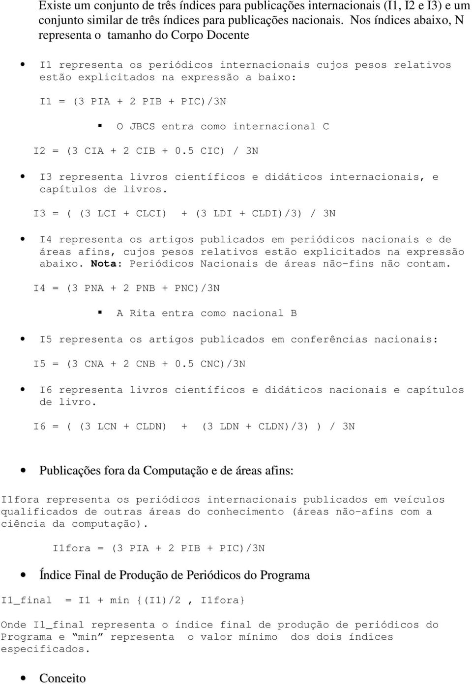 JBCS entra como internacional C I2 = (3 CIA + 2 CIB + 0.5 CIC) / 3N I3 representa livros científicos e didáticos internacionais, e capítulos de livros.