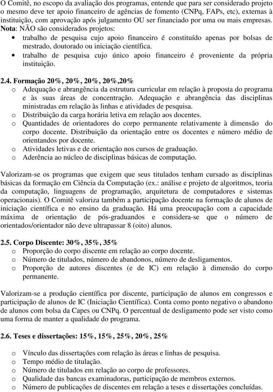 Nota: NÃO são considerados projetos: trabalho de pesquisa cujo apoio financeiro é constituído apenas por bolsas de mestrado, doutorado ou iniciação científica.