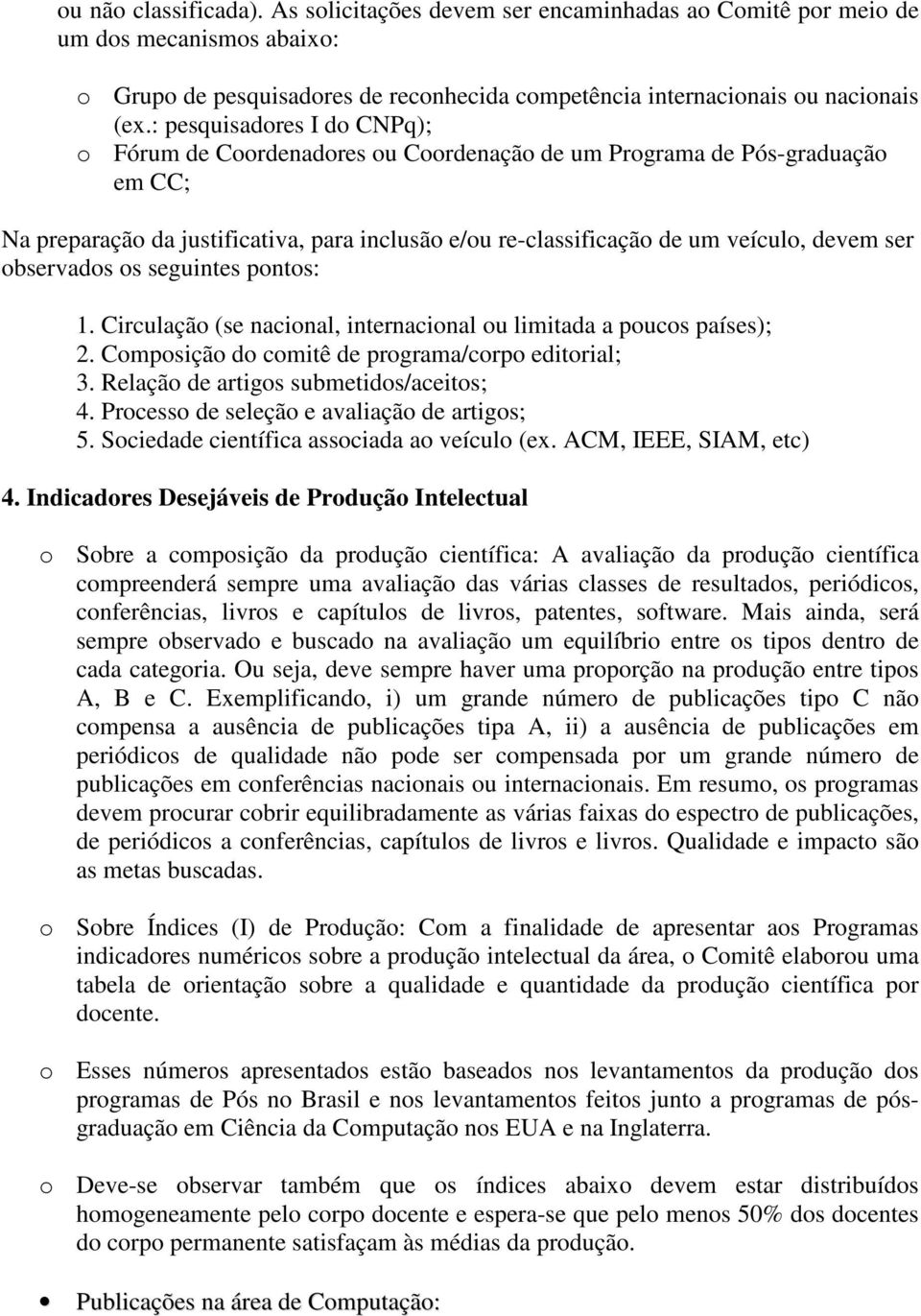 observados os seguintes pontos: 1. Circulação (se nacional, internacional ou limitada a poucos países); 2. Composição do comitê de programa/corpo editorial; 3.