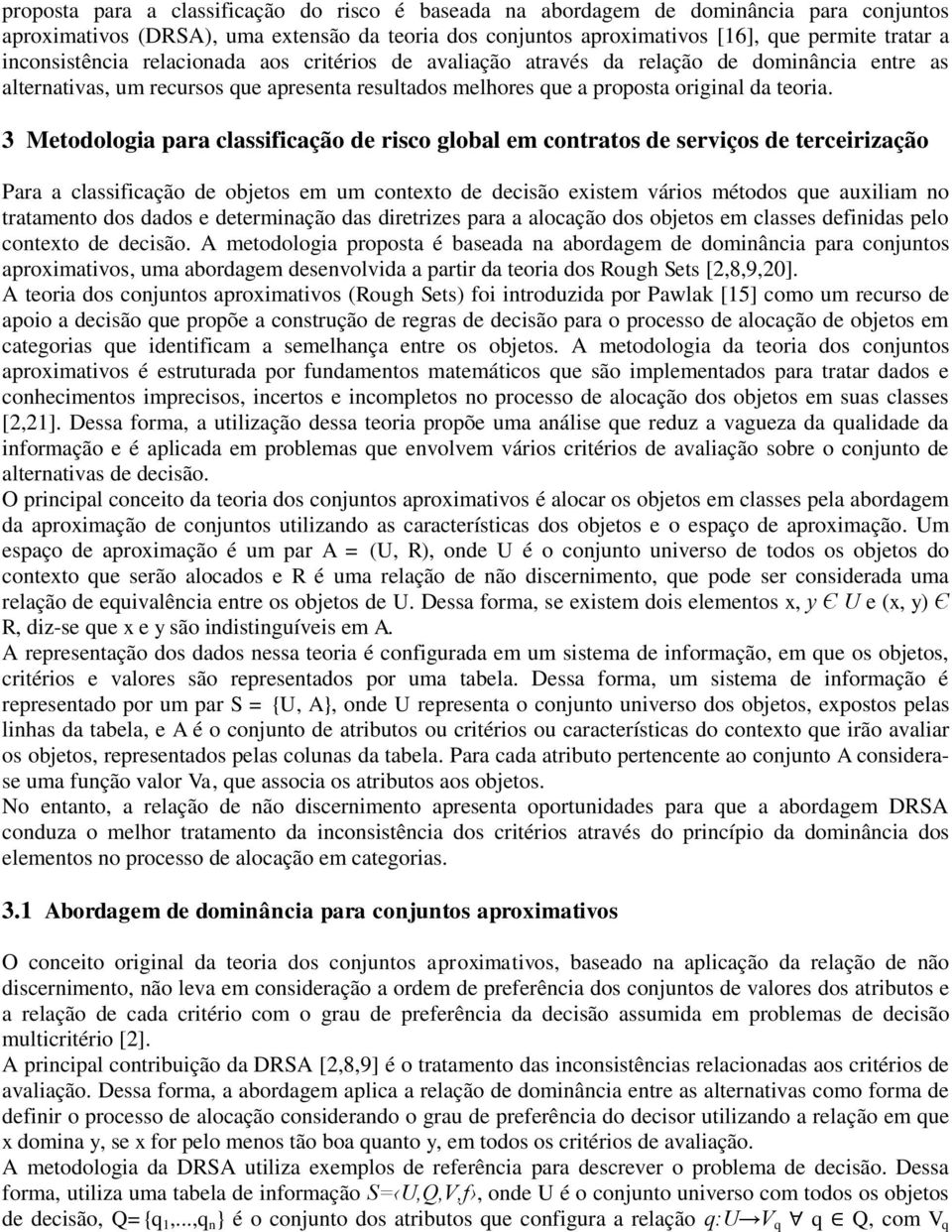 3 Metodologia para classificação de risco global em contratos de serviços de terceirização Para a classificação de objetos em um contexto de decisão existem vários métodos que auxiliam no tratamento