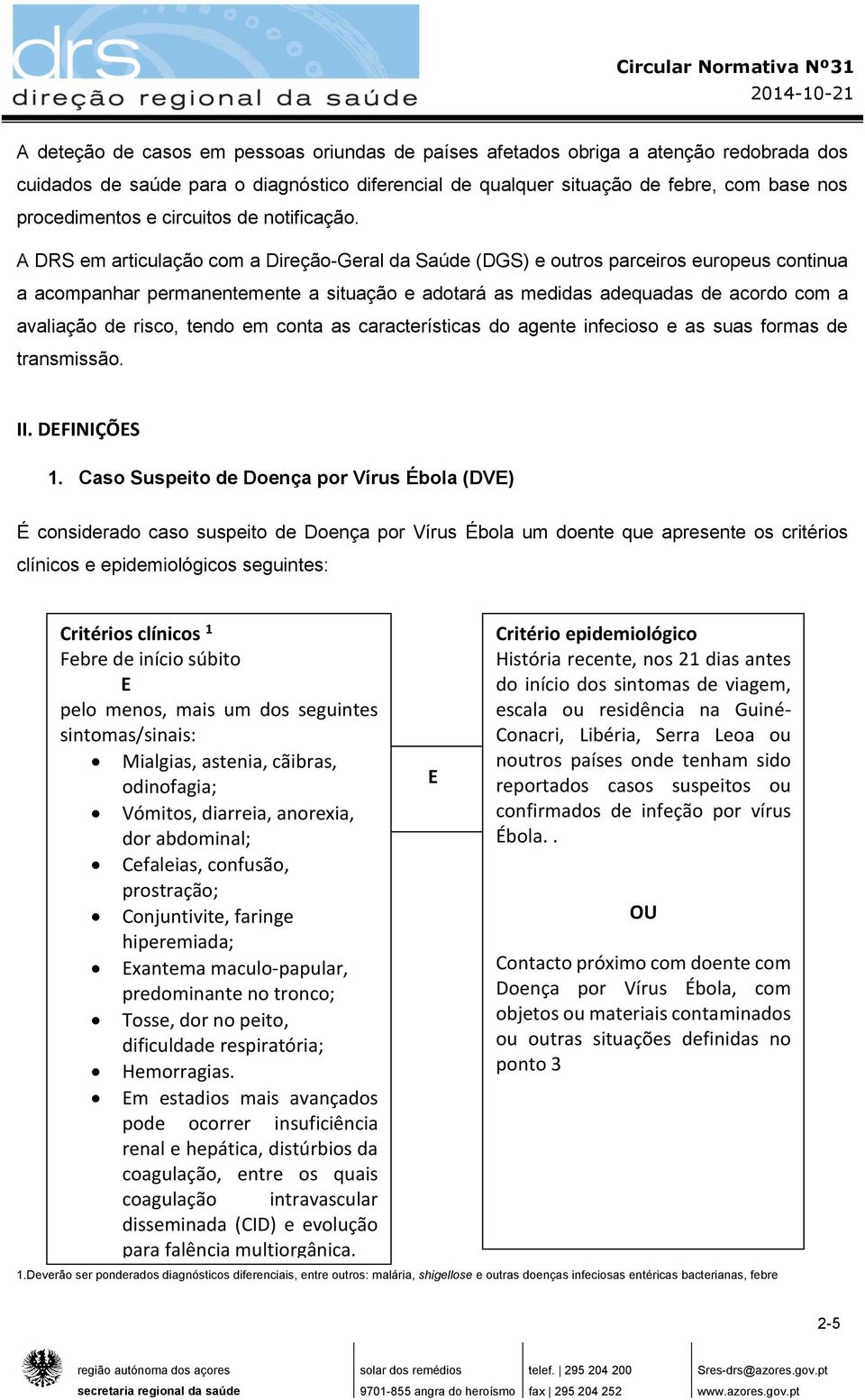 A DRS em articulação com a Direção-Geral da Saúde (DGS) e outros parceiros europeus continua a acompanhar permanentemente a situação e adotará as medidas adequadas de acordo com a avaliação de risco,