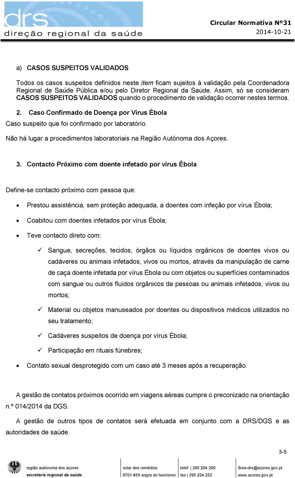 Caso Confirmado de Doença por Vírus Ébola Caso suspeito que foi confirmado por laboratório. Não há lugar a procedimentos laboratoriais na Região Autónoma dos Açores. 3.