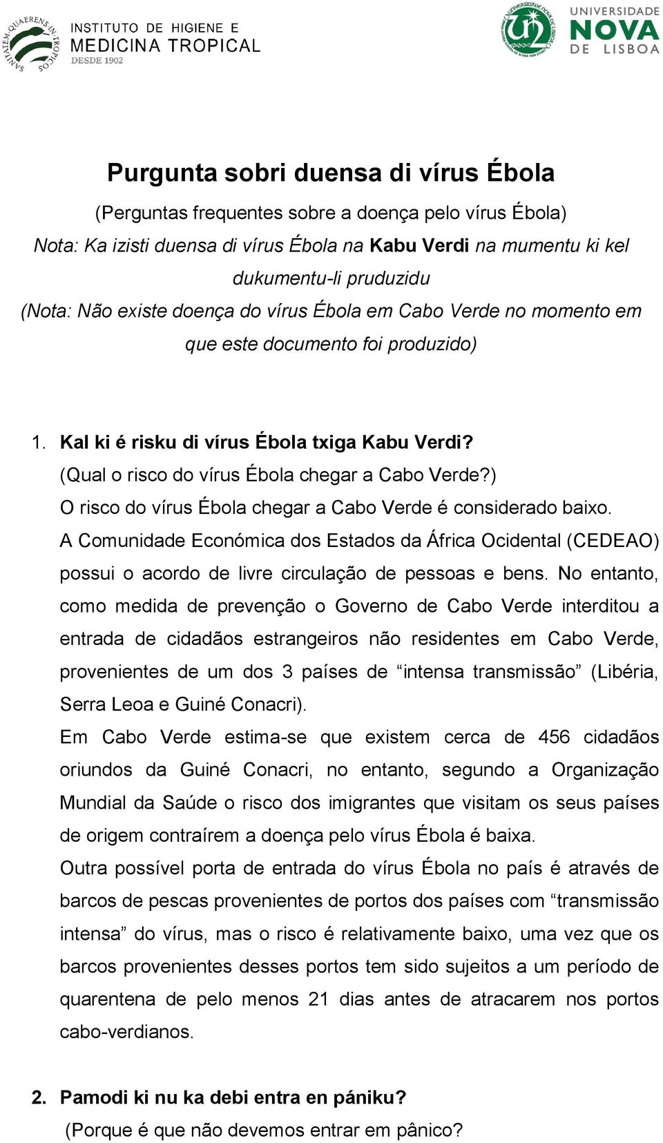 ) O risco do vírus Ébola chegar a Cabo Verde é considerado baixo. A Comunidade Económica dos Estados da África Ocidental (CEDEAO) possui o acordo de livre circulação de pessoas e bens.