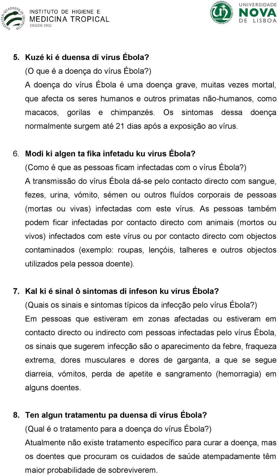 Os sintomas dessa doença normalmente surgem até 21 dias após a exposição ao vírus. 6. Modi ki algen ta fika infetadu ku vírus Ébola? (Como é que as pessoas ficam infectadas com o vírus Ébola?