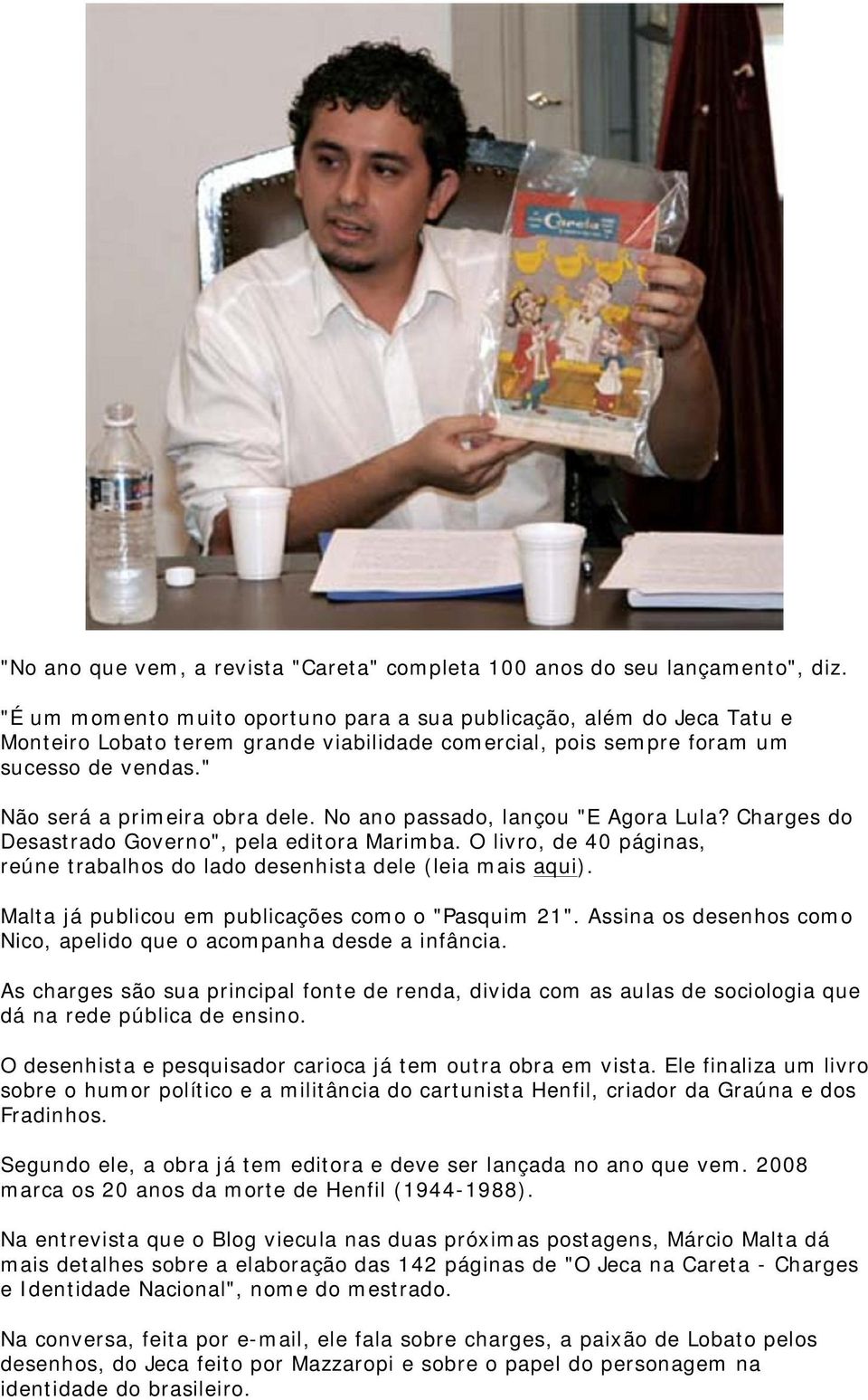 No ano passado, lançou "E Agora Lula? Charges do Desastrado Governo", pela editora Marimba. O livro, de 40 páginas, reúne trabalhos do lado desenhista dele (leia mais aqui).