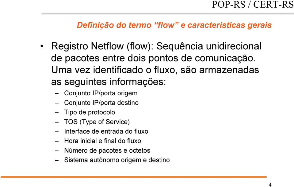 Uma vez identificado o fluxo, são armazenadas as seguintes informações: Conjunto IP/porta origem Conjunto