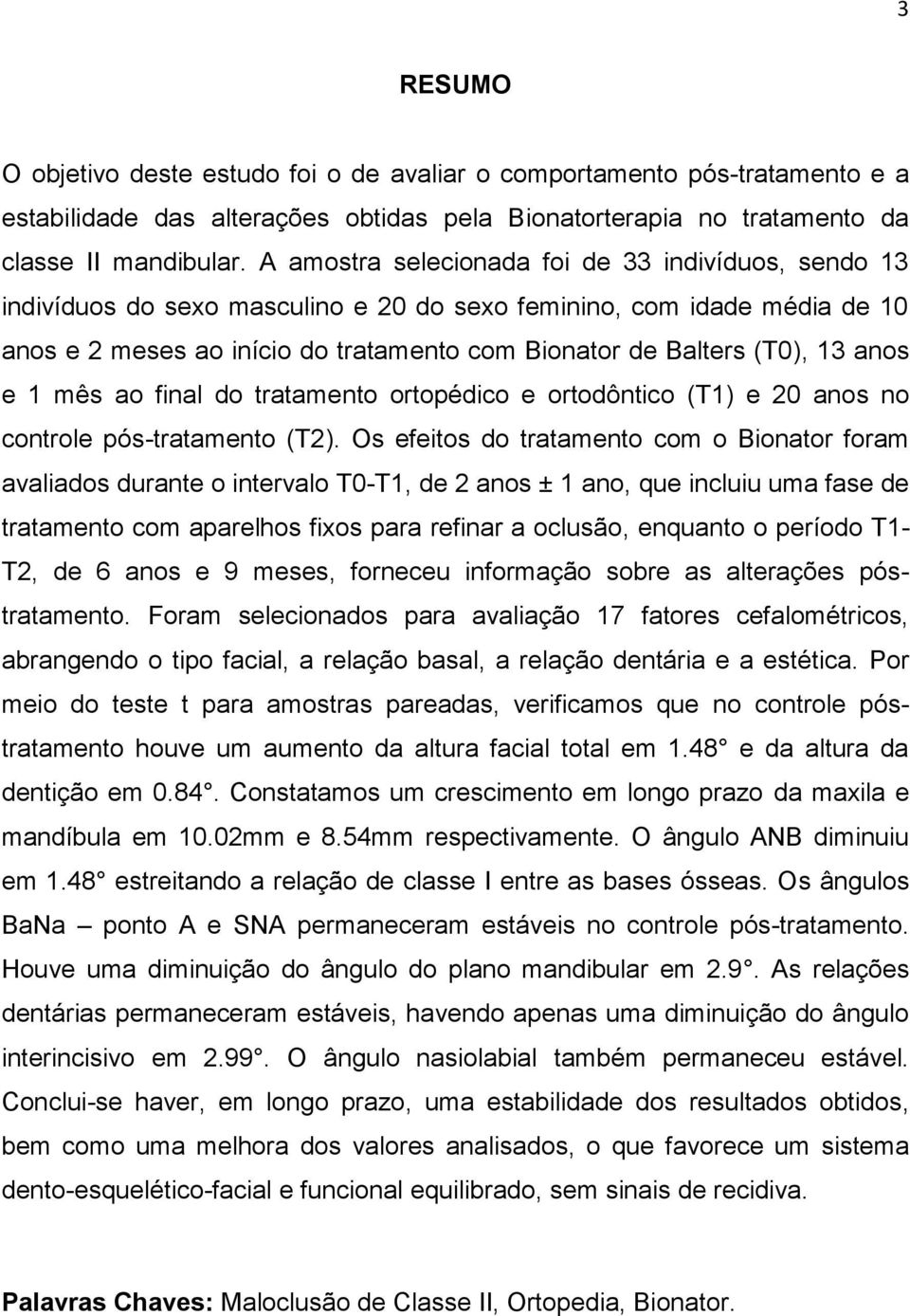 anos e 1 mês ao final do tratamento ortopédico e ortodôntico (T1) e 20 anos no controle pós-tratamento (T2).