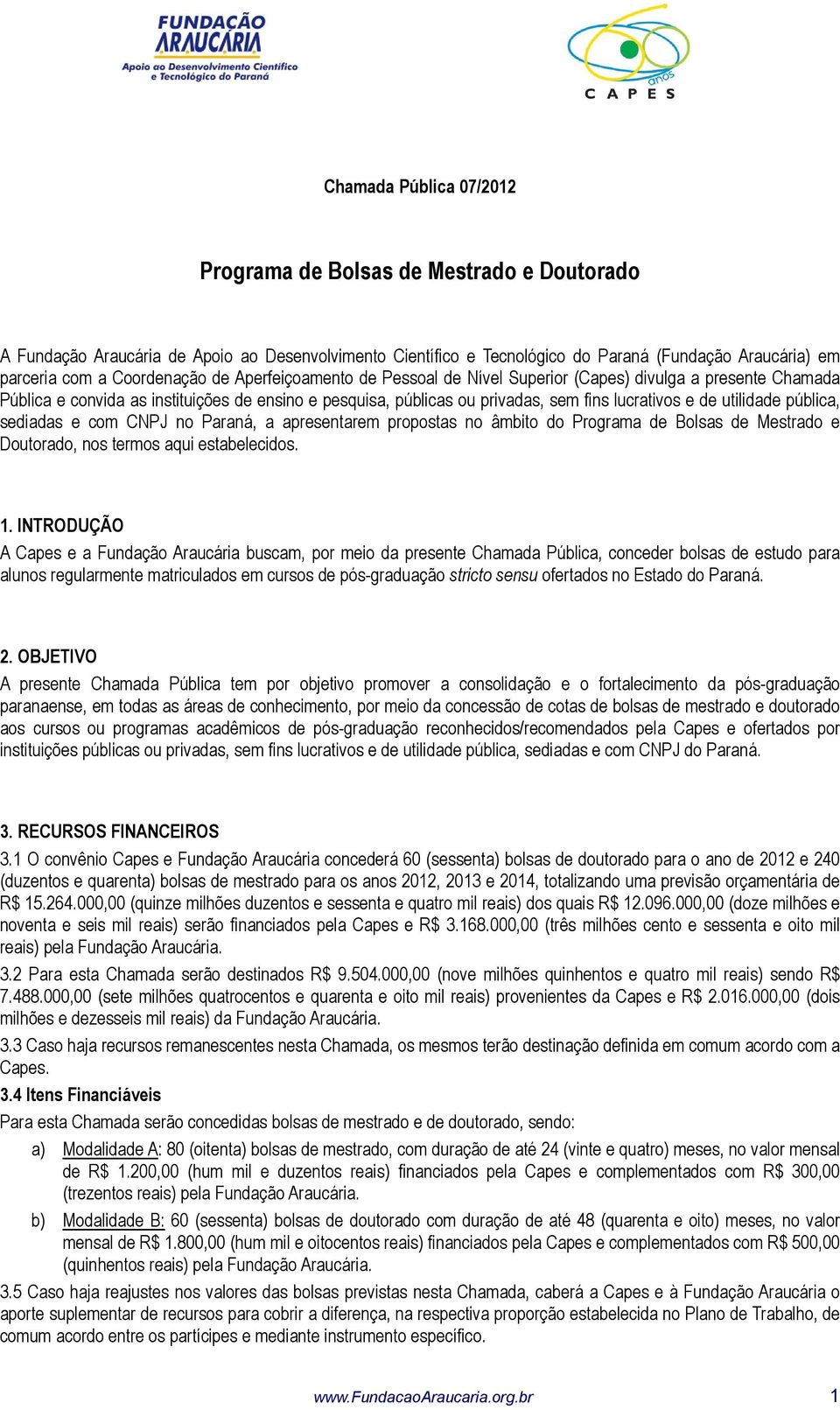 utilidade pública, sediadas e com CNPJ no Paraná, a apresentarem propostas no âmbito do Programa de Bolsas de Mestrado e Doutorado, nos termos aqui estabelecidos. 1.