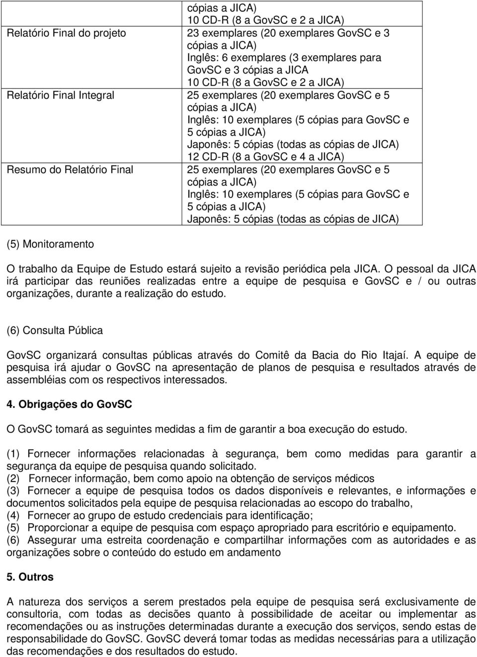 exemplares (5 cópias para GovSC e 5 Japonês: 5 cópias (todas as cópias de JICA) (5) Monitoramento O trabalho da Equipe de Estudo estará sujeito a revisão periódica pela JICA.