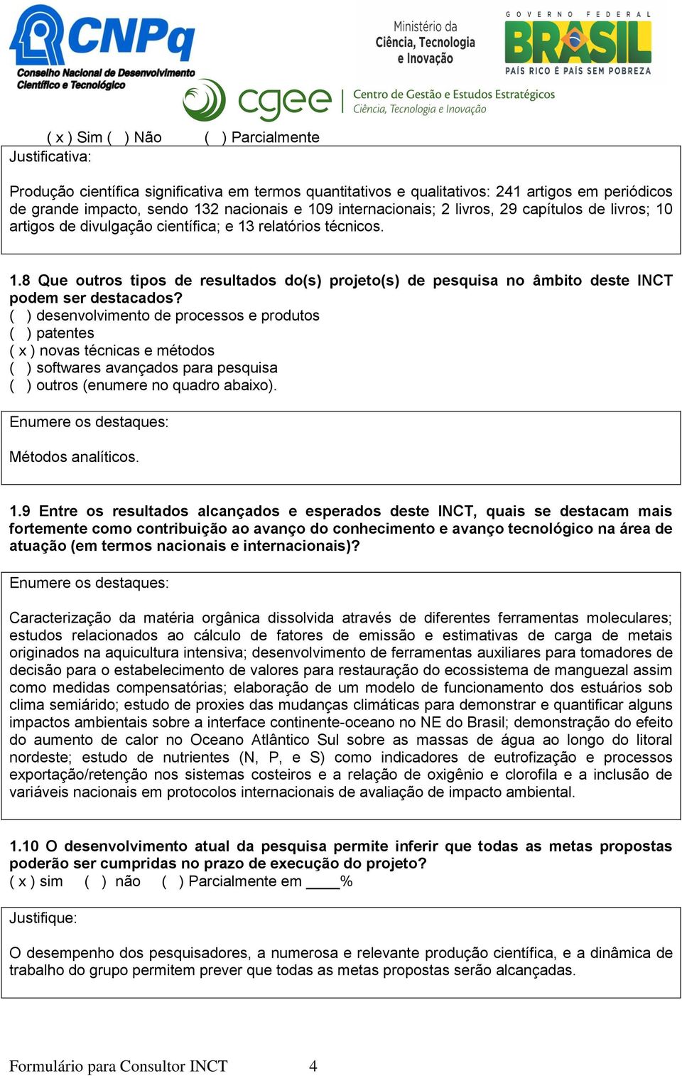 ( ) desenvolvimento de processos e produtos ( ) patentes ( x ) novas técnicas e métodos ( ) softwares avançados para pesquisa ( ) outros (enumere no quadro abaixo).