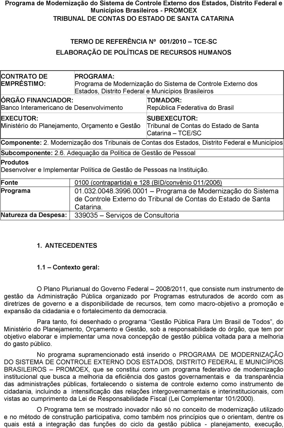 SUBEXECUTOR: Tribunal de Contas do Estado de Santa Catarina TCE/SC Componente: 2. Modernização dos Tribunais de Contas dos Estados, Distrito Federal e Municípios Subcomponente: 2.6.