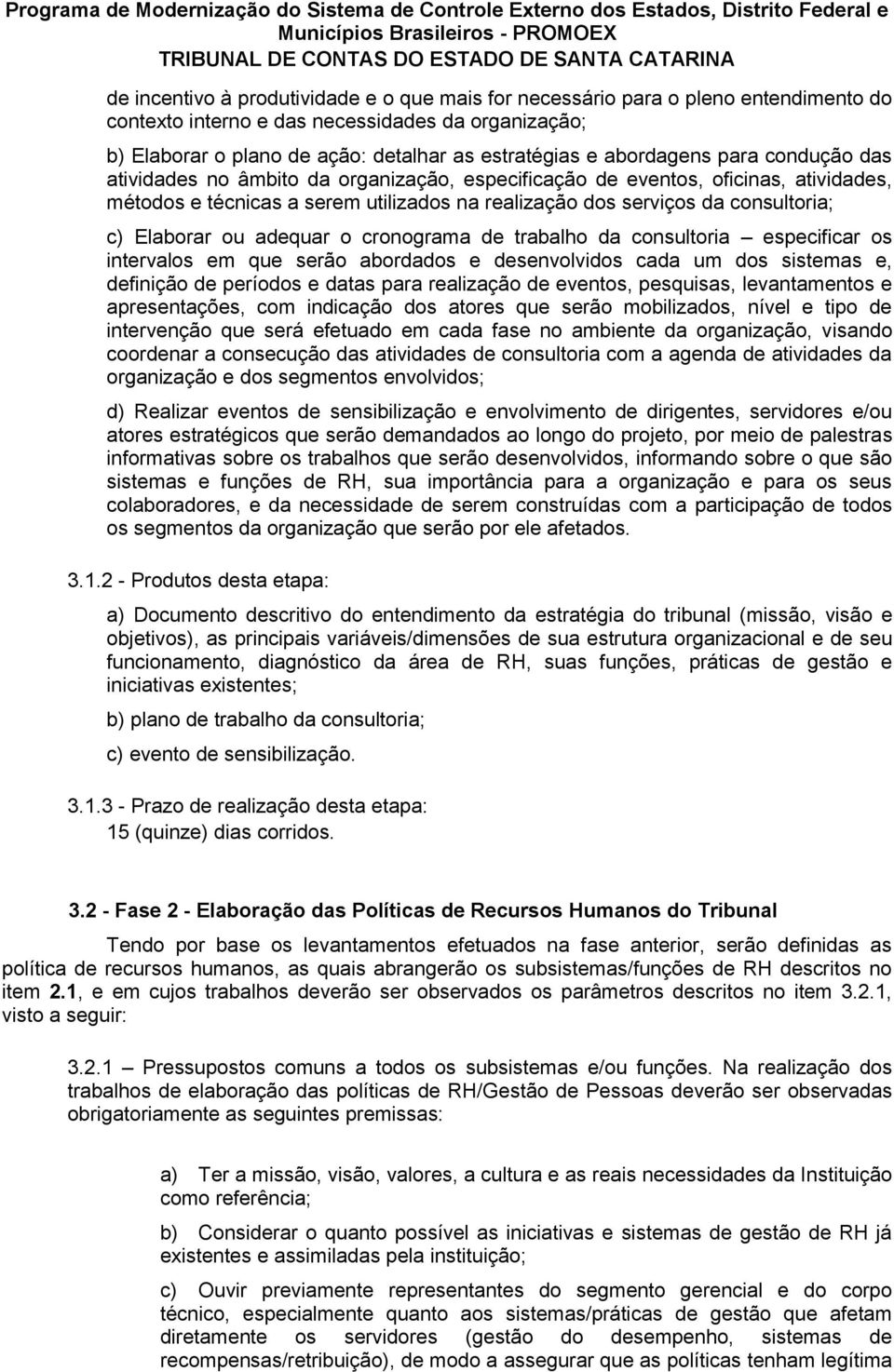 Elaborar ou adequar o cronograma de trabalho da consultoria especificar os intervalos em que serão abordados e desenvolvidos cada um dos sistemas e, definição de períodos e datas para realização de