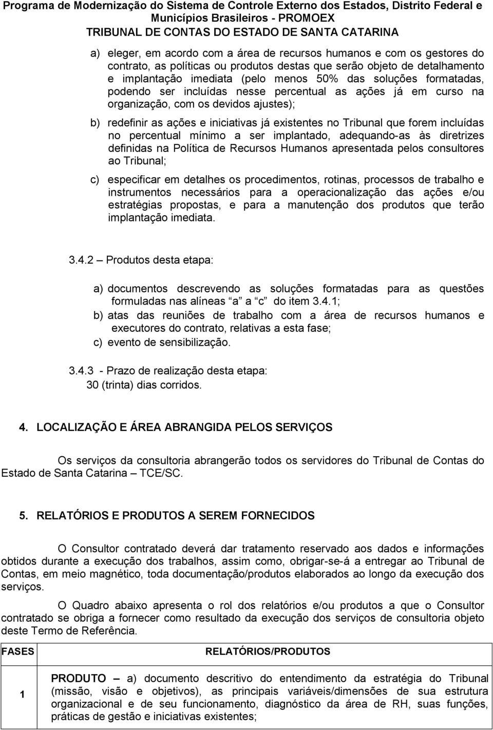 percentual mínimo a ser implantado, adequando-as às diretrizes definidas na Política de Recursos Humanos apresentada pelos consultores ao Tribunal; c) especificar em detalhes os procedimentos,