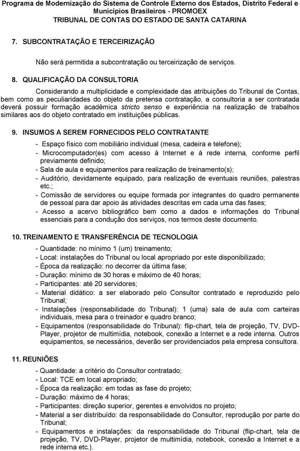 contratada deverá possuir formação acadêmica stricto senso e experiência na realização de trabalhos similares aos do objeto contratado em instituições públicas. 9.