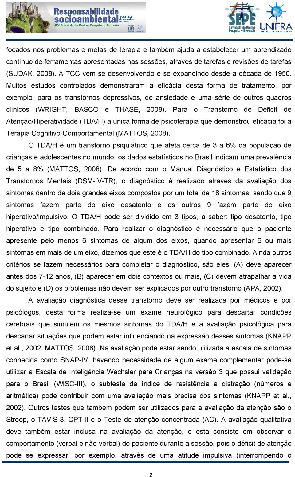 Muitos estudos controlados demonstraram a eficácia desta forma de tratamento, por exemplo, para os transtornos depressivos, de ansiedade e uma série de outros quadros clínicos (WRIGHT, BASCO e THASE,