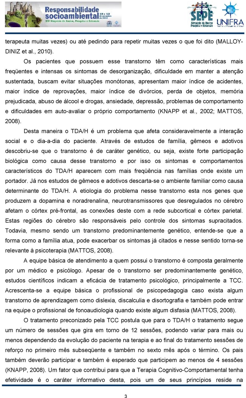 monótonas, apresentam maior índice de acidentes, maior índice de reprovações, maior índice de divórcios, perda de objetos, memória prejudicada, abuso de álcool e drogas, ansiedade, depressão,