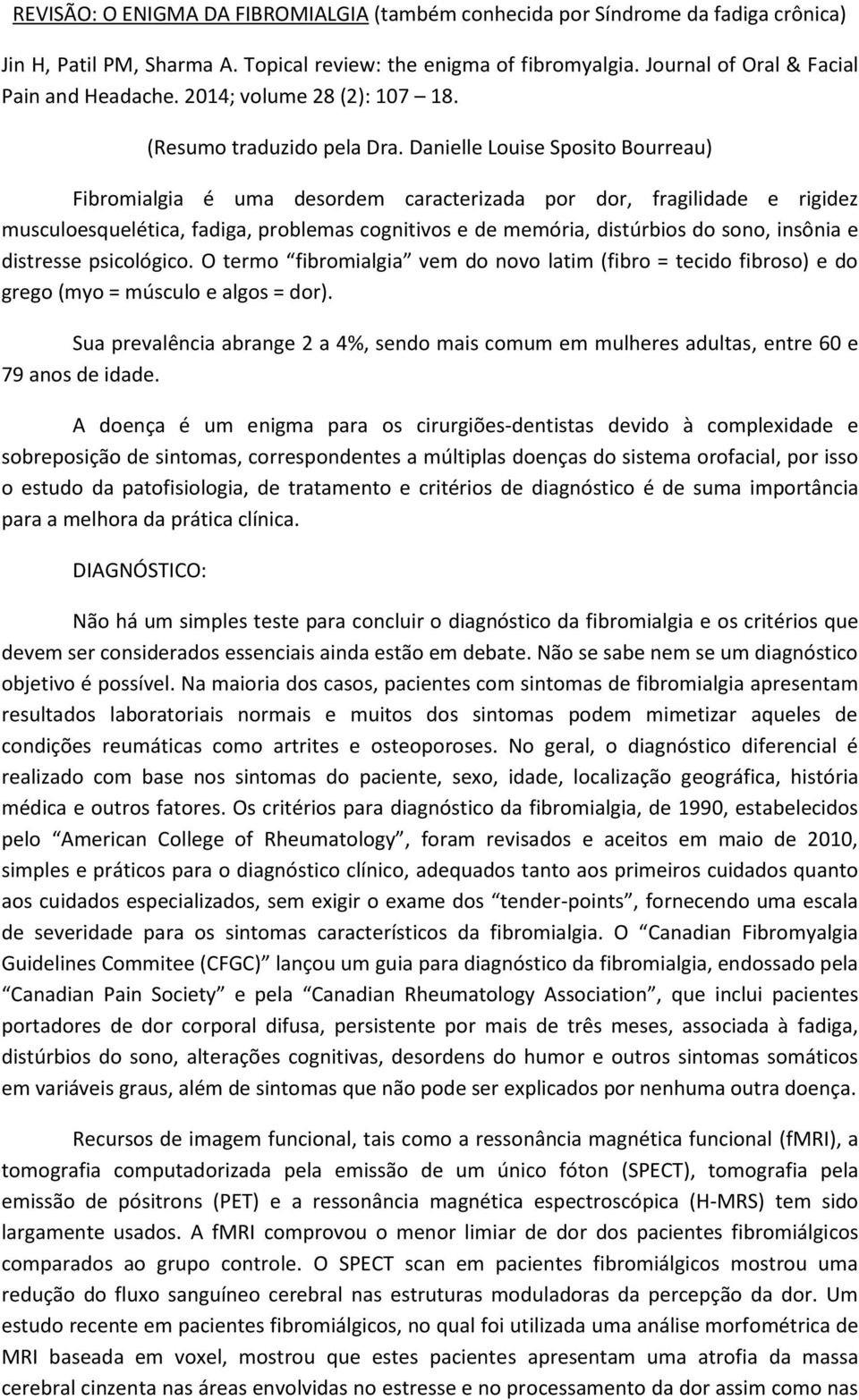 Danielle Louise Sposito Bourreau) Fibromialgia é uma desordem caracterizada por dor, fragilidade e rigidez musculoesquelética, fadiga, problemas cognitivos e de memória, distúrbios do sono, insônia e