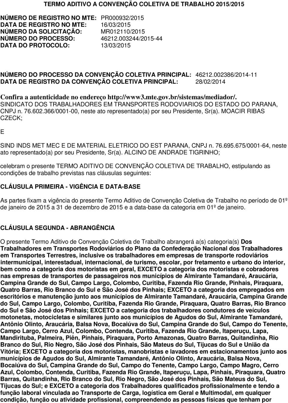 002386/2014-11 DATA DE REGISTRO DA CONVENÇÃO COLETIVA PRINCIPAL: 28/02/2014 Confira a autenticidade no endereço http://www3.mte.gov.br/sistemas/mediador/.