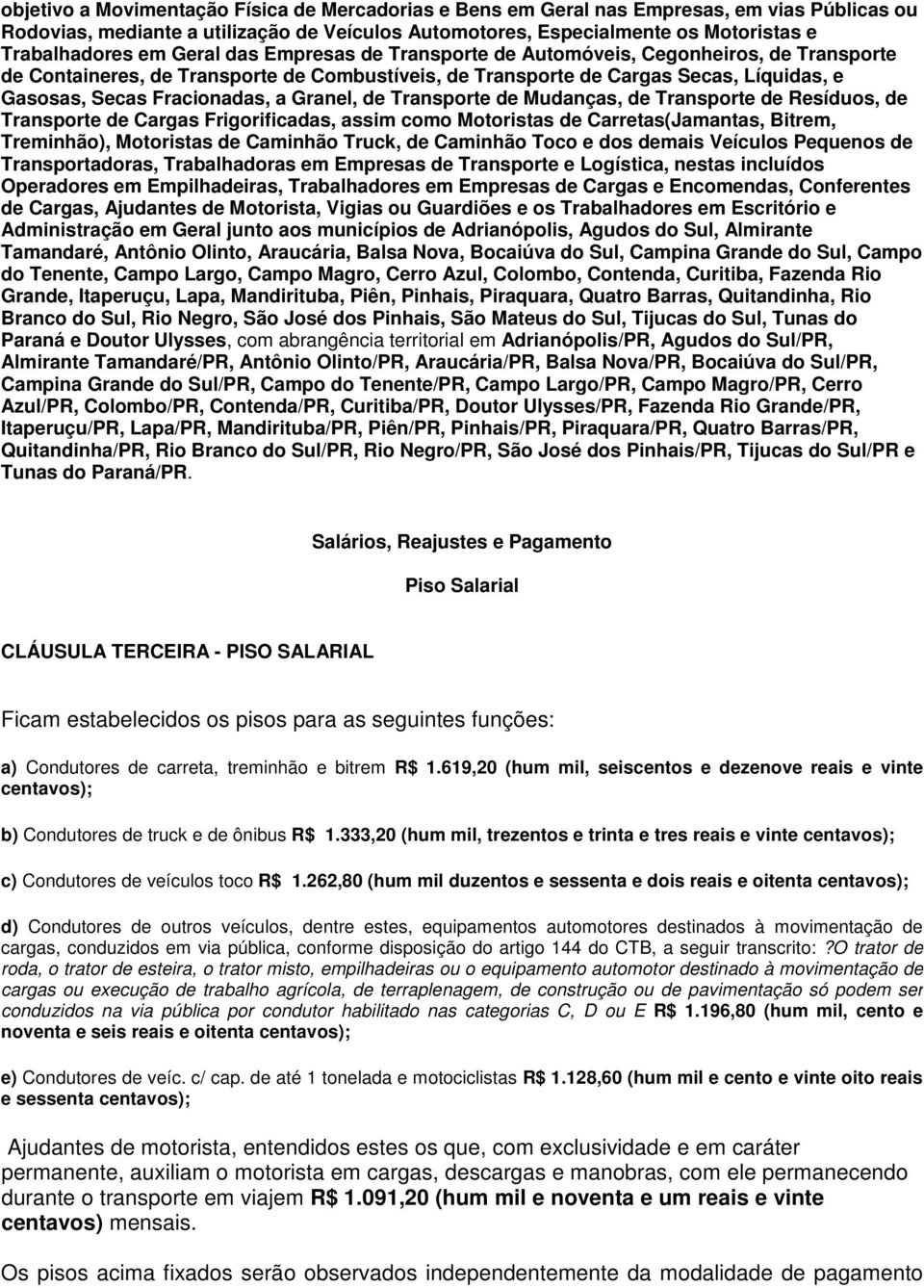 Granel, de Transporte de Mudanças, de Transporte de Resíduos, de Transporte de Cargas Frigorificadas, assim como Motoristas de Carretas(Jamantas, Bitrem, Treminhão), Motoristas de Caminhão Truck, de