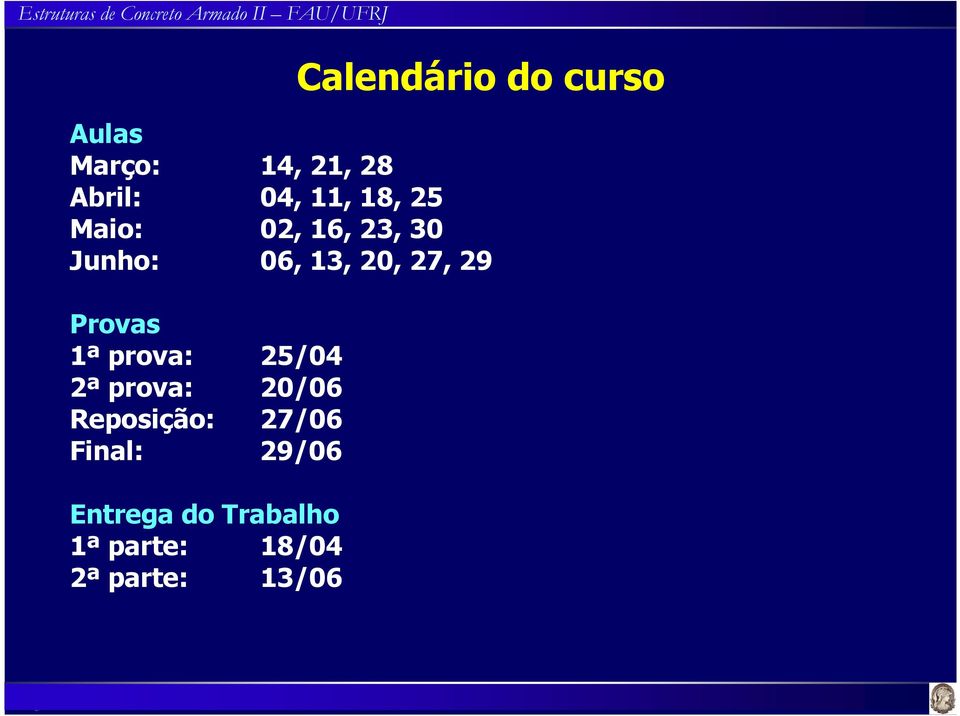 Provas 1ª prova: 25/04 2ª prova: 20/06 Reposição: 27/06