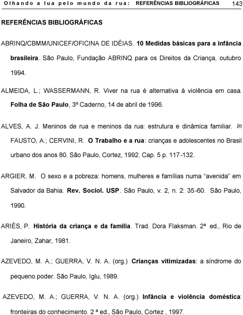 ALVES, A. J. Meninos de rua e meninos da rua: estrutura e dinâmica familiar. In FAUSTO, A.; CERVINI, R. O Trabalho e a rua: crianças e adolescentes no Brasil urbano dos anos 80.