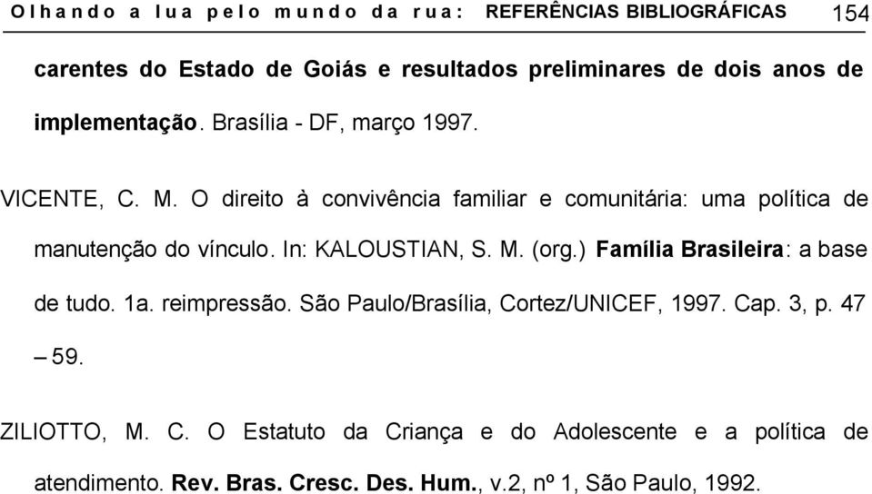 O direito à convivência familiar e comunitária: uma política de manutenção do vínculo. In: KALOUSTIAN, S. M. (org.