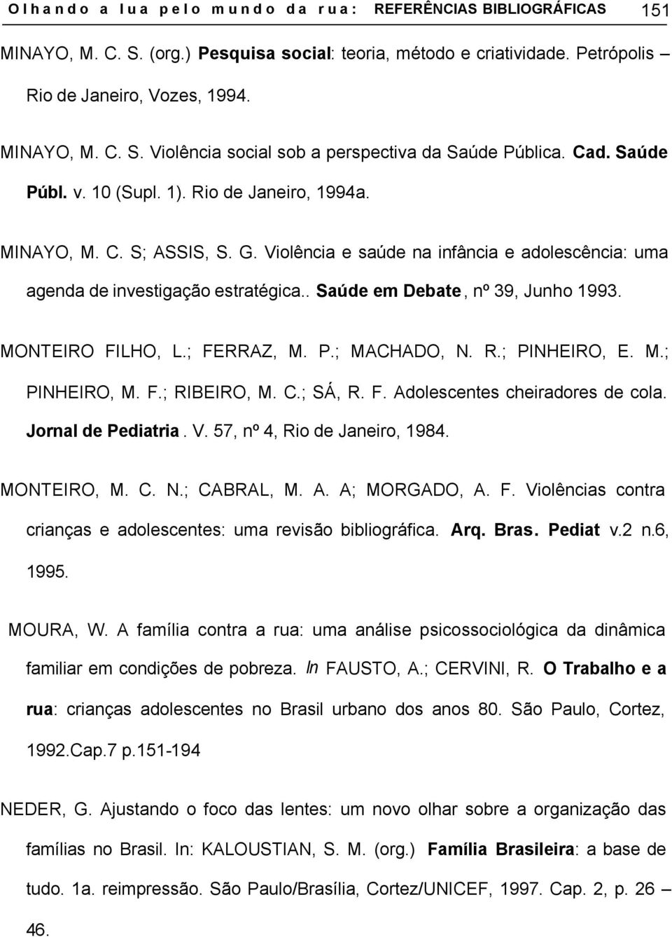 . Saúde em Debate, nº 39, Junho 1993. MONTEIRO FILHO, L.; FERRAZ, M. P.; MACHADO, N. R.; PINHEIRO, E. M.; PINHEIRO, M. F.; RIBEIRO, M. C.; SÁ, R. F. Adolescentes cheiradores de cola.