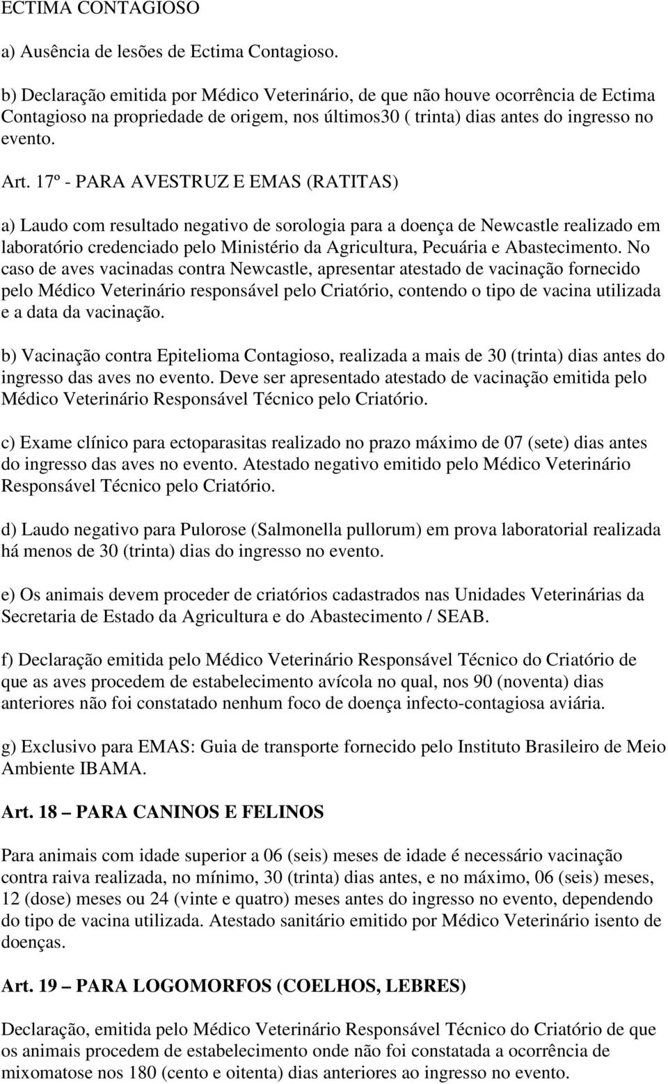 17º - PARA AVESTRUZ E EMAS (RATITAS) a) Laudo com resultado negativo de sorologia para a doença de Newcastle realizado em laboratório credenciado pelo Ministério da Agricultura, Pecuária e