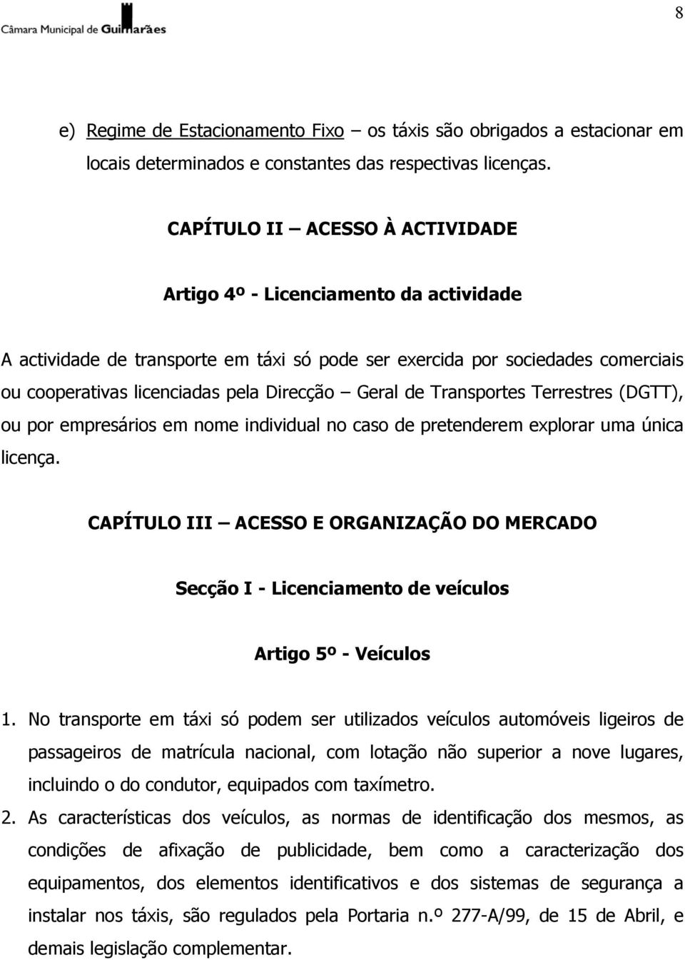 Geral de Transportes Terrestres (DGTT), ou por empresários em nome individual no caso de pretenderem explorar uma única licença.