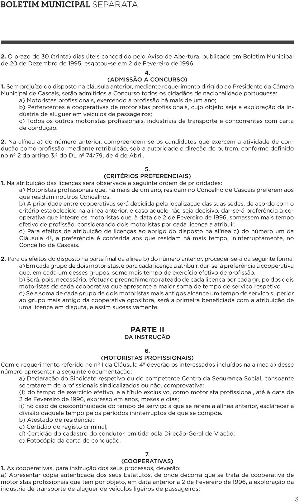 a) Motoristas profissionais, exercendo a profissão há mais de um ano; b) Pertencentes a cooperativas de motoristas profissionais, cujo objeto seja a exploração da indústria de aluguer em veículos de