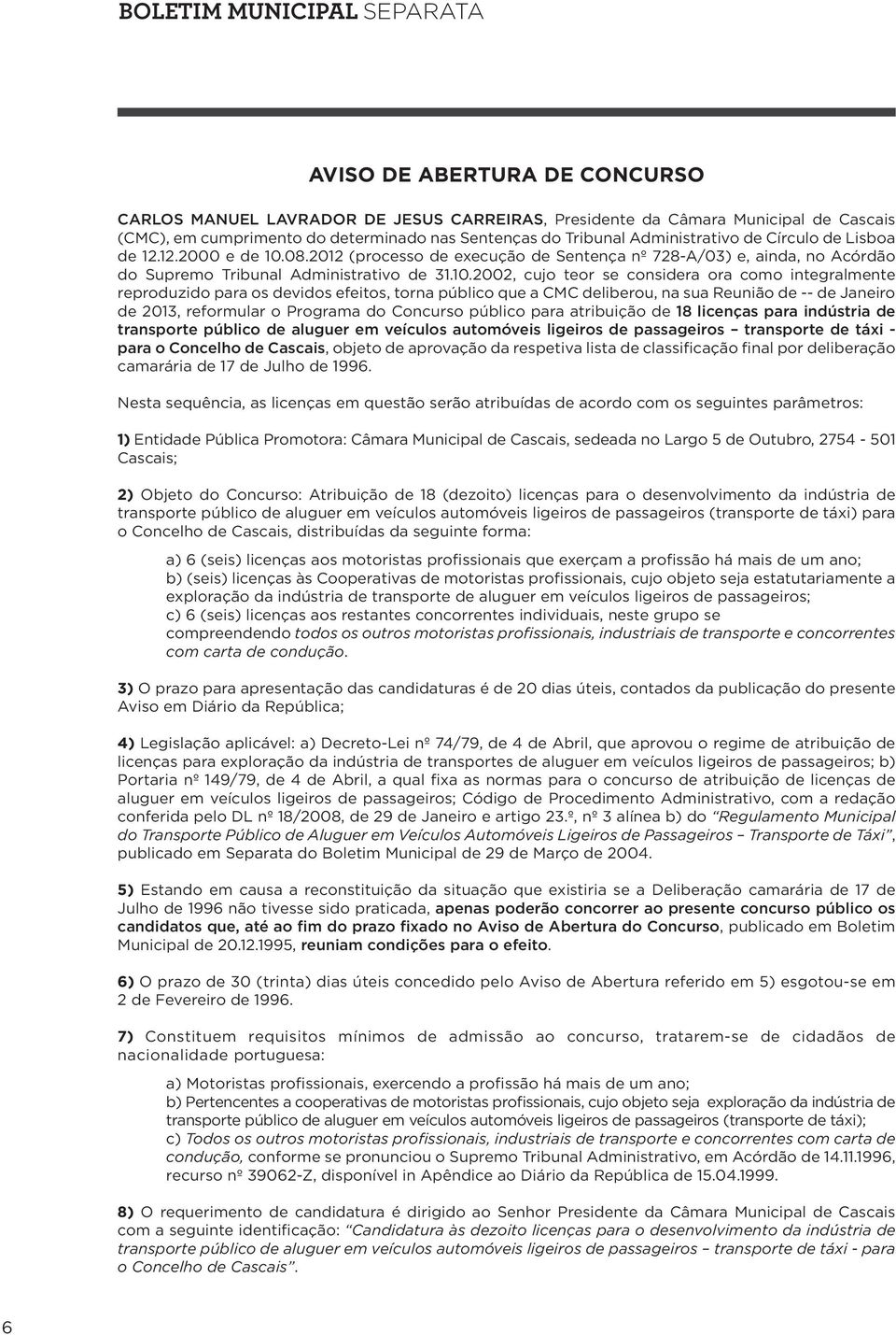 08.2012 (processo de execução de Sentença nº 728-A/03) e, ainda, no Acórdão do Supremo Tribunal Administrativo de 31.10.