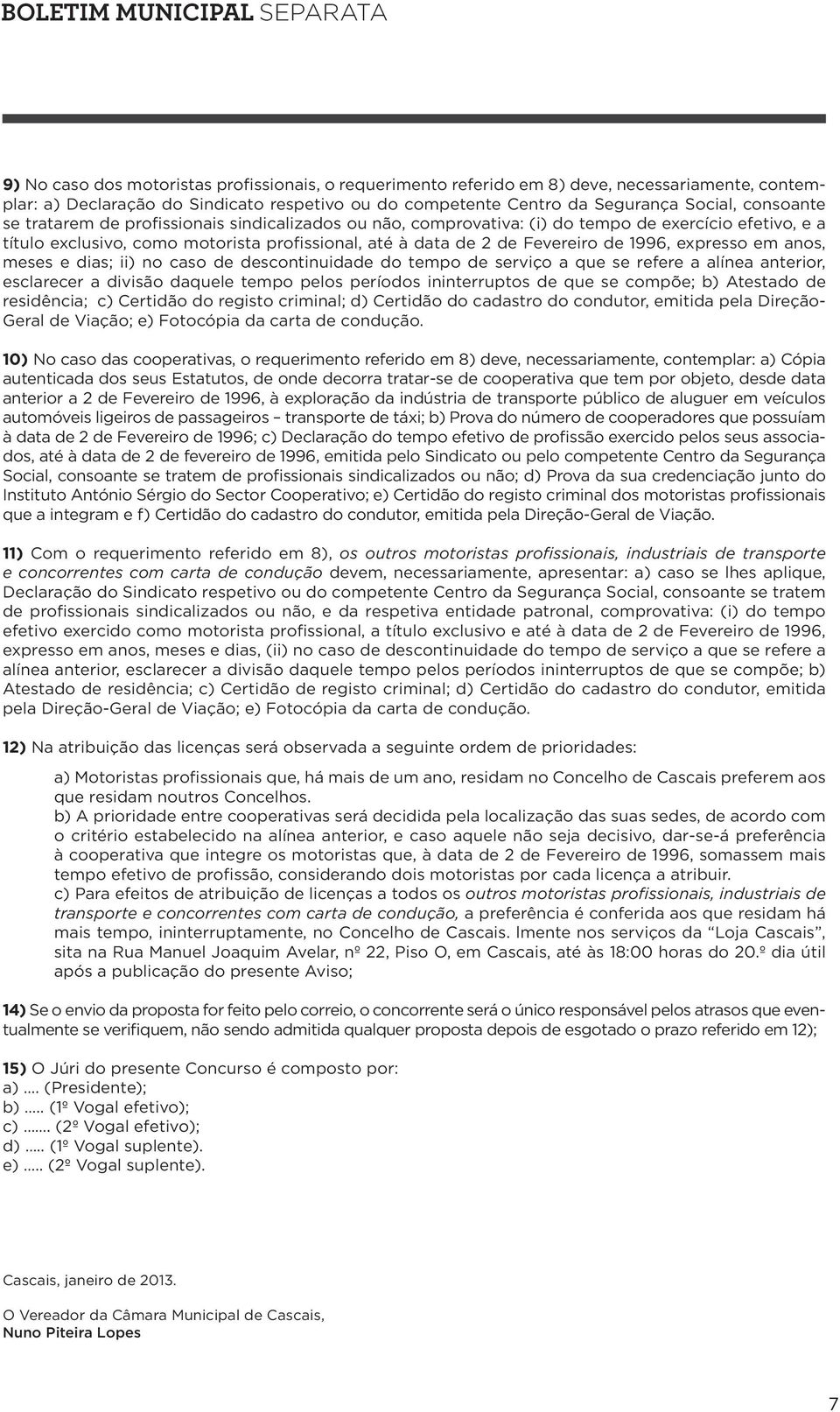 em anos, meses e dias; ii) no caso de descontinuidade do tempo de serviço a que se refere a alínea anterior, esclarecer a divisão daquele tempo pelos períodos ininterruptos de que se compõe; b)