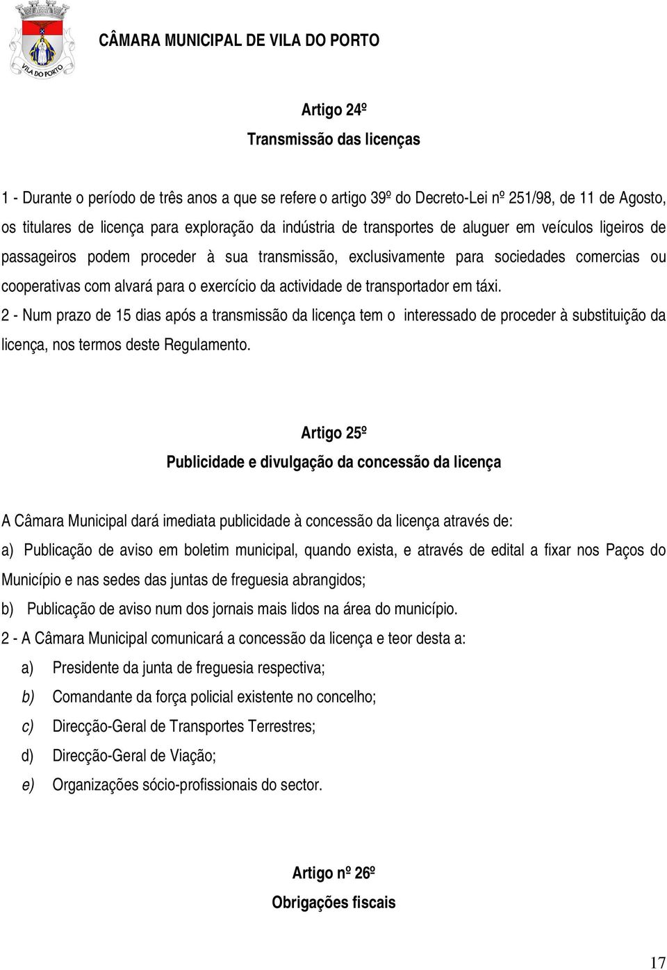 transportador em táxi. 2 - Num prazo de 15 dias após a transmissão da licença tem o interessado de proceder à substituição da licença, nos termos deste Regulamento.