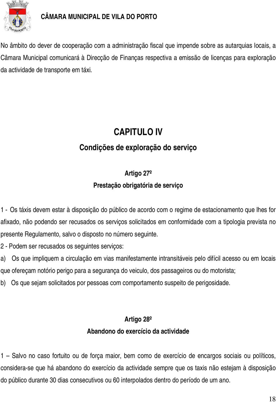 CAPITULO IV Condições de exploração do serviço Artigo 27º Prestação obrigatória de serviço 1 - Os táxis devem estar à disposição do público de acordo com o regime de estacionamento que lhes for