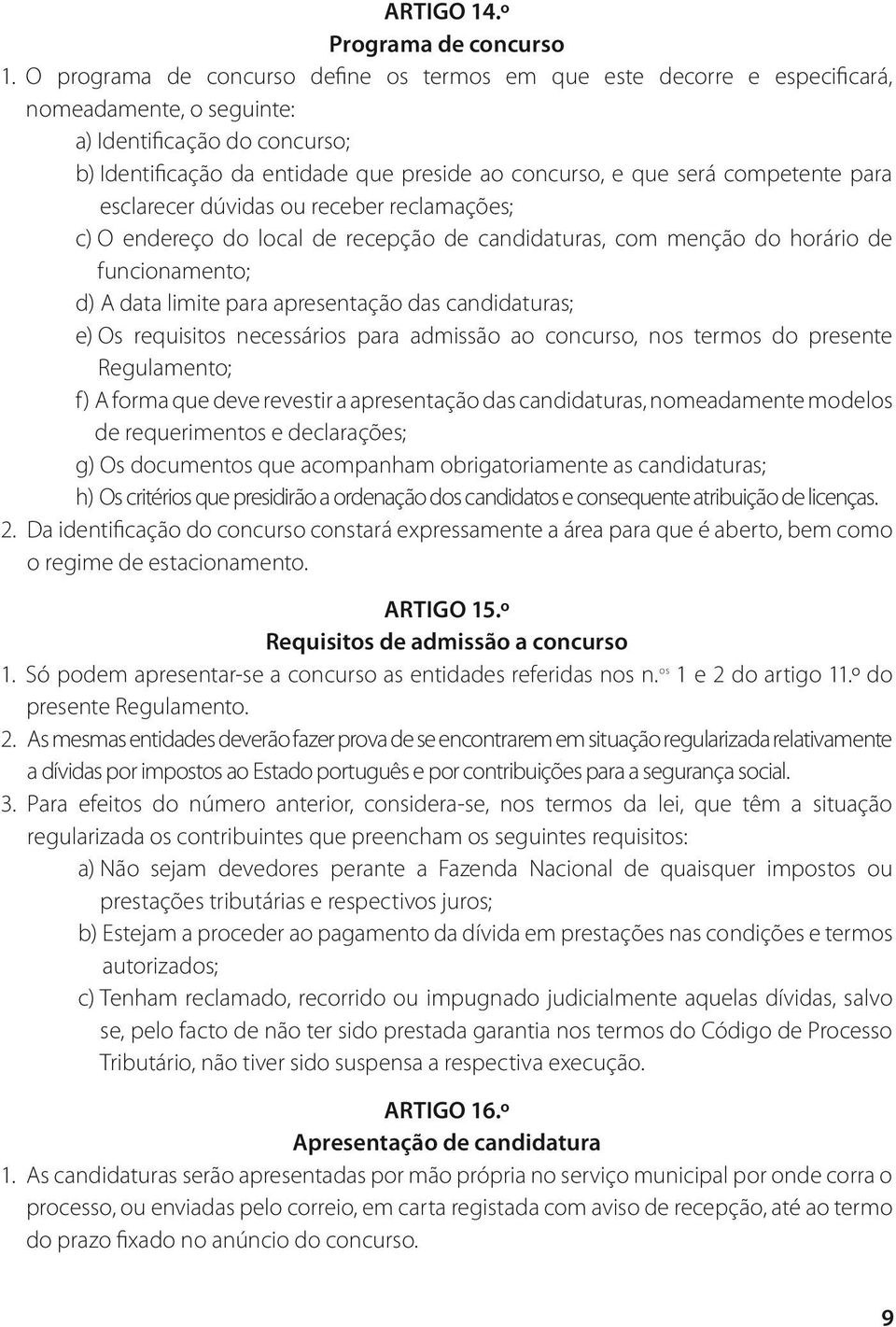 competente para esclarecer dúvidas ou receber reclamações; c) O endereço do local de recepção de candidaturas, com menção do horário de funcionamento; d) A data limite para apresentação das