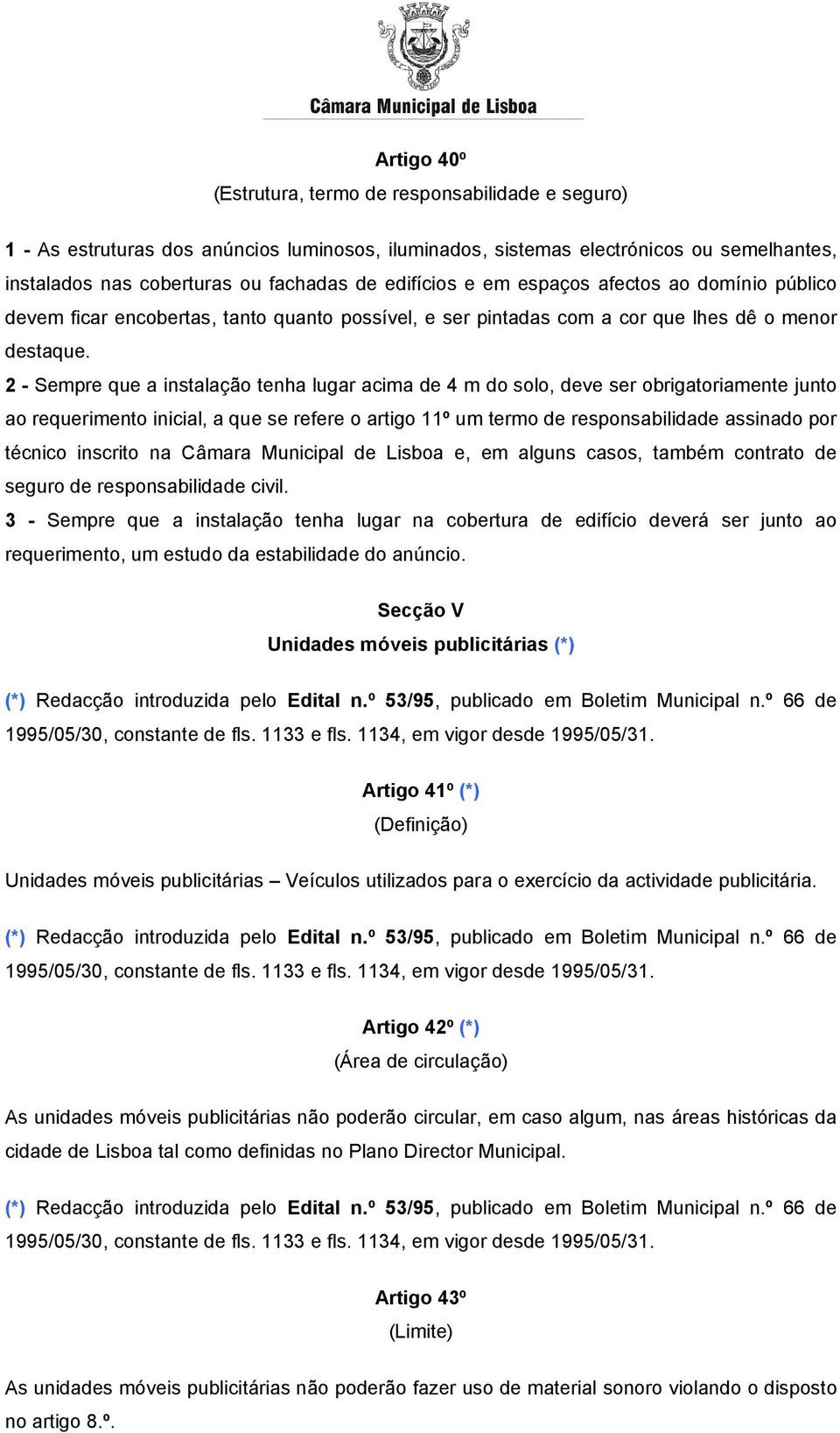 2 - Sempre que a instalação tenha lugar acima de 4 m do solo, deve ser obrigatoriamente junto ao requerimento inicial, a que se refere o artigo 11º um termo de responsabilidade assinado por técnico