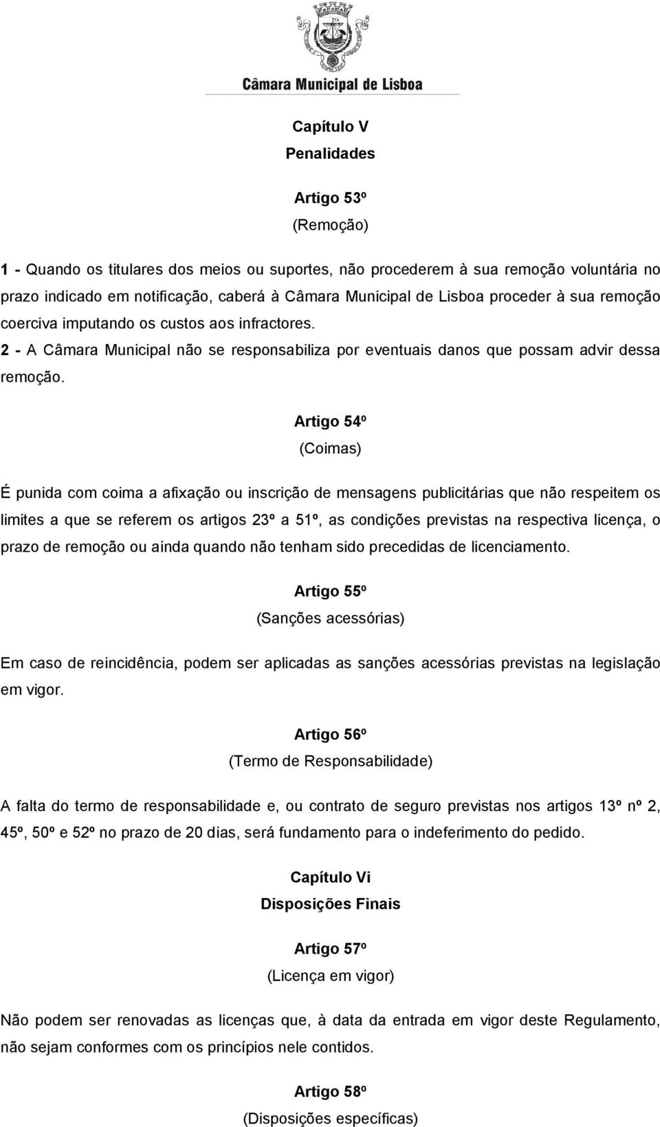 Artigo 54º (Coimas) É punida com coima a afixação ou inscrição de mensagens publicitárias que não respeitem os limites a que se referem os artigos 23º a 51º, as condições previstas na respectiva